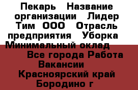 Пекарь › Название организации ­ Лидер Тим, ООО › Отрасль предприятия ­ Уборка › Минимальный оклад ­ 31 000 - Все города Работа » Вакансии   . Красноярский край,Бородино г.